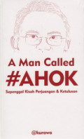 A Man Called #AHOK Sepenggal Kisah Perjuangan & Ketulusan